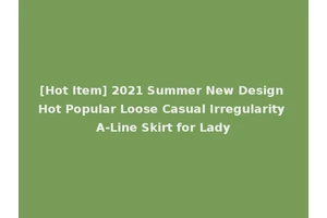 [Hot Item] 2021 Summer New Design Hot Popular Loose Casual Irregularity A-Line Skirt for Lady