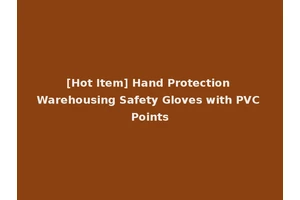 [Hot Item] Hand Protection Warehousing Safety Gloves with PVC Points