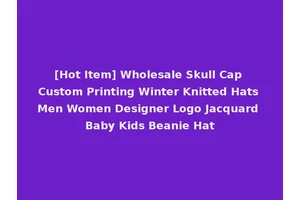 [Hot Item] Wholesale Skull Cap Custom Printing Winter Knitted Hats Men Women Designer Logo Jacquard Baby Kids Beanie Hat