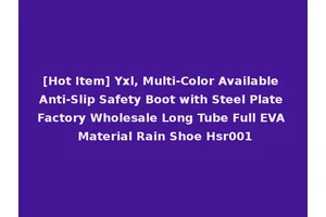 [Hot Item] Yxl, Multi-Color Available Anti-Slip Safety Boot with Steel Plate Factory Wholesale Long Tube Full EVA Material Rain Shoe Hsr001