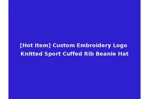 [Hot Item] Custom Embroidery Logo Knitted Sport Cuffed Rib Beanie Hat