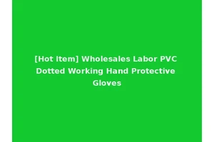 [Hot Item] Wholesales Labor PVC Dotted Working Hand Protective Gloves