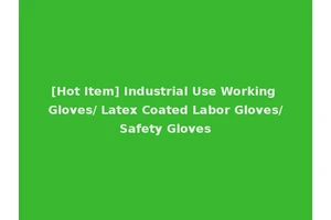 [Hot Item] Industrial Use Working Gloves/ Latex Coated Labor Gloves/Safety Gloves
