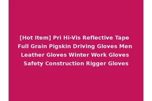 [Hot Item] Pri Hi-Vis Reflective Tape Full Grain Pigskin Driving Gloves Men Leather Gloves Winter Work Gloves Safety Construction Rigger Gloves