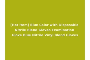 [Hot Item] Blue Color with Disposable Nitrile Blend Gloves Examination Glove Blue Nitrile Vinyl Blend Gloves