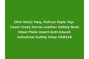 [Hot Item] Ywq, Pull-on Style Top-Level Crazy Horse Leather Safety Boot Steel Plate Insert Anti-Smash Industrial Safety Shoe HSB218