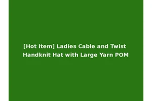 [Hot Item] Ladies Cable and Twist Handknit Hat with Large Yarn POM