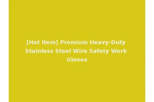 [Hot Item] Premium Heavy-Duty Stainless Steel Wire Safety Work Gloves
