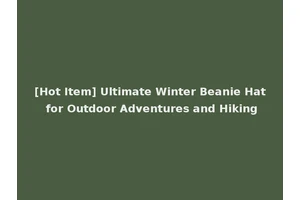 [Hot Item] Ultimate Winter Beanie Hat for Outdoor Adventures and Hiking