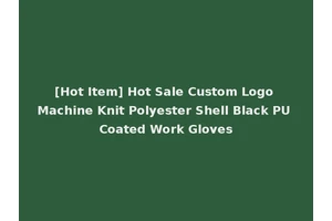 [Hot Item] Hot Sale Custom Logo Machine Knit Polyester Shell Black PU Coated Work Gloves