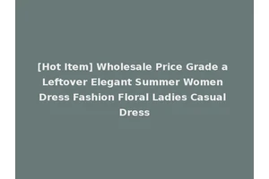 [Hot Item] Wholesale Price Grade a Leftover Elegant Summer Women Dress Fashion Floral Ladies Casual Dress