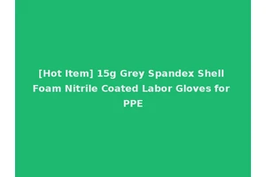 [Hot Item] 15g Grey Spandex Shell Foam Nitrile Coated Labor Gloves for PPE