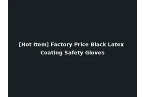 [Hot Item] Factory Price Black Latex Coating Safety Gloves