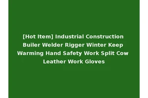 [Hot Item] Industrial Construction Builer Welder Rigger Winter Keep Warming Hand Safety Work Split Cow Leather Work Gloves
