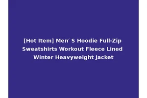 [Hot Item] Men′ S Hoodie Full-Zip Sweatshirts Workout Fleece Lined Winter Heavyweight Jacket