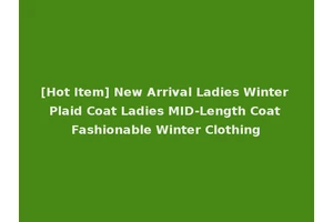 [Hot Item] New Arrival Ladies Winter Plaid Coat Ladies MID-Length Coat Fashionable Winter Clothing