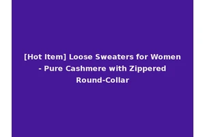 [Hot Item] Loose Sweaters for Women - Pure Cashmere with Zippered Round-Collar