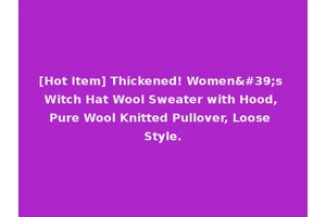 [Hot Item] Thickened! Women's Witch Hat Wool Sweater with Hood, Pure Wool Knitted Pullover, Loose Style.