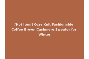 [Hot Item] Cozy Knit Fashionable Coffee Brown Cashmere Sweater for Winter