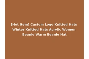 [Hot Item] Custom Logo Knitted Hats Winter Knitted Hats Acrylic Women Beanie Warm Beanie Hat