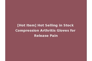 [Hot Item] Hot Selling in Stock Compression Arthritis Gloves for Release Pain