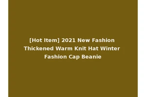 [Hot Item] 2021 New Fashion Thickened Warm Knit Hat Winter Fashion Cap Beanie