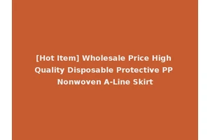 [Hot Item] Wholesale Price High Quality Disposable Protective PP Nonwoven A-Line Skirt
