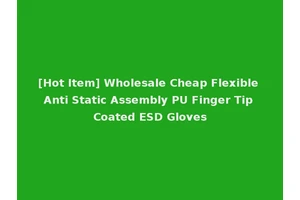 [Hot Item] Wholesale Cheap Flexible Anti Static Assembly PU Finger Tip Coated ESD Gloves