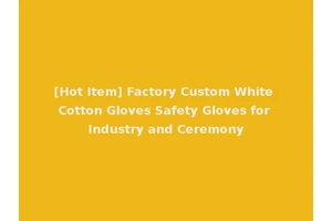 [Hot Item] Factory Custom White Cotton Gloves Safety Gloves for Industry and Ceremony
