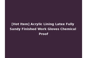 [Hot Item] Acrylic Lining Latex Fully Sandy Finished Work Gloves Chemical Proof