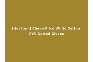 [Hot Item] Cheap Price White Cotton PVC Dotted Gloves