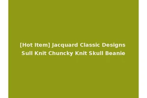 [Hot Item] Jacquard Classic Designs Sull Knit Chuncky Knit Skull Beanie
