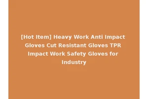 [Hot Item] Heavy Work Anti Impact Gloves Cut Resistant Gloves TPR Impact Work Safety Gloves for Industry
