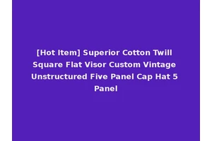 [Hot Item] Superior Cotton Twill Square Flat Visor Custom Vintage Unstructured Five Panel Cap Hat 5 Panel