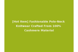 [Hot Item] Fashionable Polo-Neck Knitwear Crafted From 100% Cashmere Material