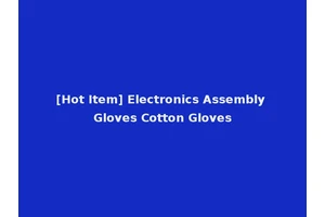 [Hot Item] Electronics Assembly Gloves Cotton Gloves