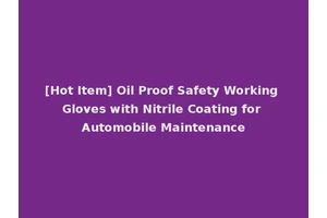 [Hot Item] Oil Proof Safety Working Gloves with Nitrile Coating for Automobile Maintenance