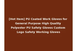 [Hot Item] PU Coated Work Gloves for General Purpose High Quality Polyester PU Safety Gloves Custom Logo Safety Working Gloves