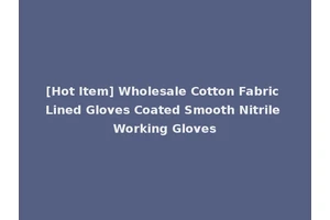 [Hot Item] Wholesale Cotton Fabric Lined Gloves Coated Smooth Nitrile Working Gloves