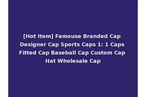 [Hot Item] Famouse Branded Cap Designer Cap Sports Caps 1: 1 Caps Fitted Cap Baseball Cap Custom Cap Hat Wholesale Cap