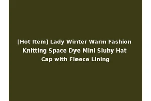[Hot Item] Lady Winter Warm Fashion Knitting Space Dye Mini Sluby Hat Cap with Fleece Lining