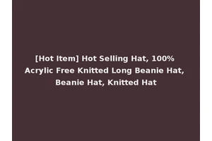 [Hot Item] Hot Selling Hat, 100% Acrylic Free Knitted Long Beanie Hat, Beanie Hat, Knitted Hat
