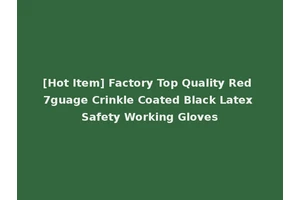 [Hot Item] Factory Top Quality Red 7guage Crinkle Coated Black Latex Safety Working Gloves