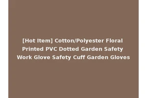 [Hot Item] Cotton/Polyester Floral Printed PVC Dotted Garden Safety Work Glove Safety Cuff Garden Gloves