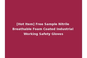 [Hot Item] Free Sample Nitrile Breathable Foam Coated Industrial Working Safety Gloves