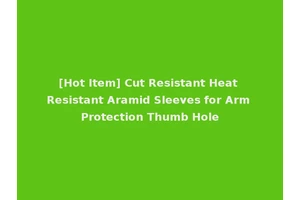 [Hot Item] Cut Resistant Heat Resistant Aramid Sleeves for Arm Protection Thumb Hole
