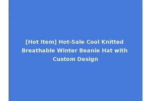 [Hot Item] Hot-Sale Cool Knitted Breathable Winter Beanie Hat with Custom Design