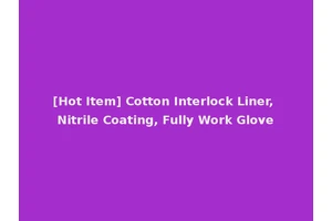 [Hot Item] Cotton Interlock Liner, Nitrile Coating, Fully Work Glove