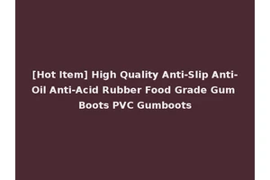 [Hot Item] High Quality Anti-Slip Anti-Oil Anti-Acid Rubber Food Grade Gum Boots PVC Gumboots