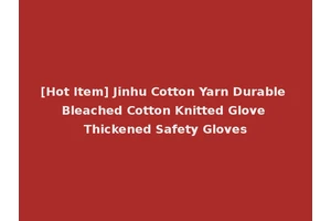 [Hot Item] Jinhu Cotton Yarn Durable Bleached Cotton Knitted Glove Thickened Safety Gloves
